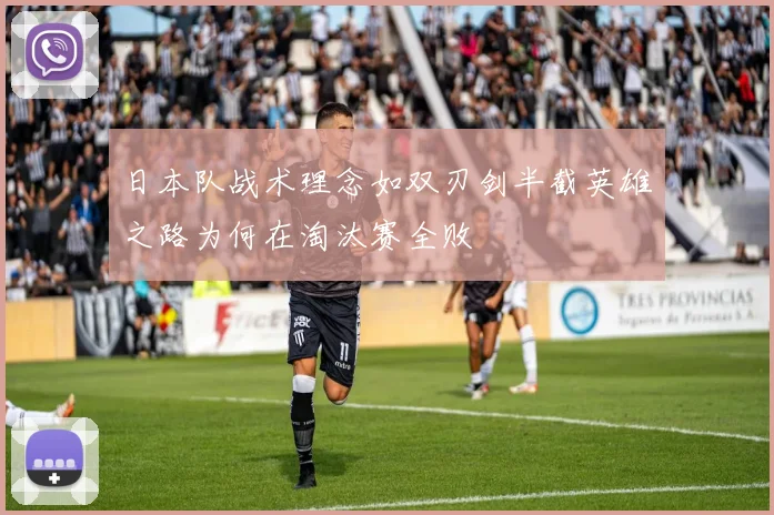 日本队战术理念如双刃剑半截英雄之路为何在淘汰赛全败